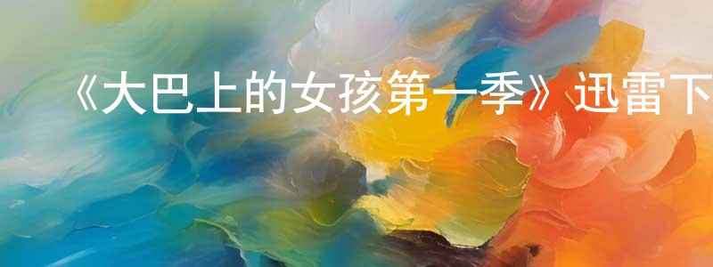 陳成法發布《大巴上的女孩第一季》迅雷下載/在線觀看-都市情感-美劇天堂